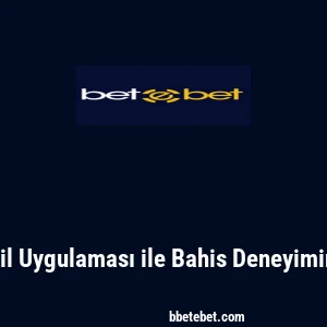 Betebet: Mobil Uygulaması ile Bahis Deneyiminizi Geliştirin