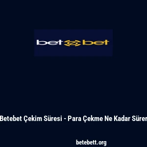 Betebet Çekim Süresi - Para Çekme Ne Kadar Sürer