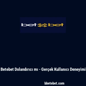 Betebet Dolandırıcı mı - Gerçek Kullanıcı Deneyimi